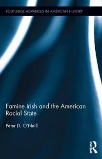 Famine Irish and the American Racial State by Peter D. O'Neill